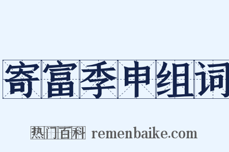 寄富季申组词是什么意思的图片